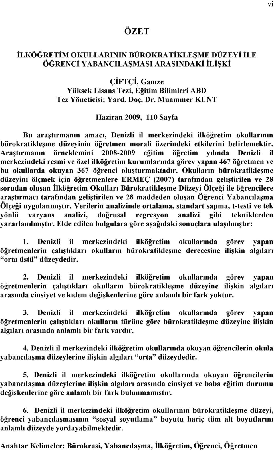 AraĢtırmanın örneklemini 2008-2009 eğitim öğretim yılında Denizli il merkezindeki resmi ve özel ilköğretim kurumlarında görev yapan 467 öğretmen ve bu okullarda okuyan 367 öğrenci oluģturmaktadır.