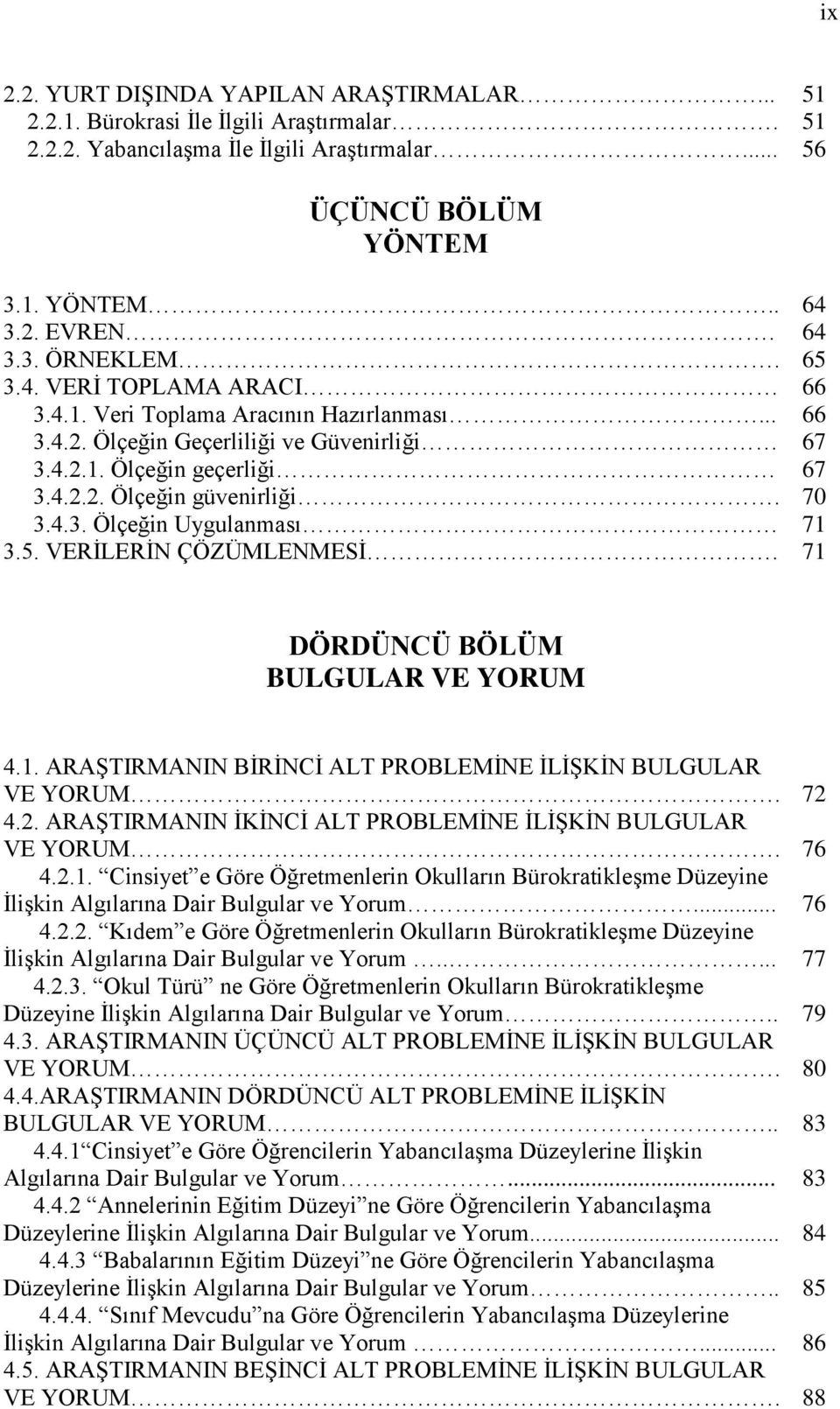 5. VERĠLERĠN ÇÖZÜMLENMESĠ. 71 DÖRDÜNCÜ BÖLÜM BULGULAR VE YORUM 4.1. ARAġTIRMANIN BĠRĠNCĠ ALT PROBLEMĠNE ĠLĠġKĠN BULGULAR VE YORUM. 72 4.2. ARAġTIRMANIN ĠKĠNCĠ ALT PROBLEMĠNE ĠLĠġKĠN BULGULAR VE YORUM.