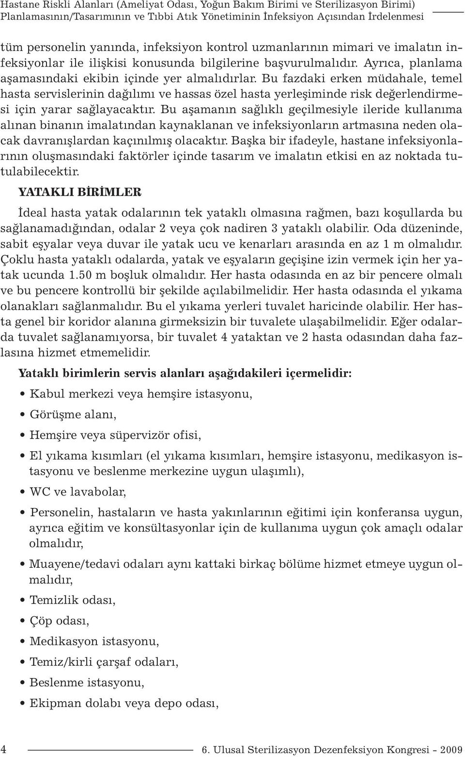 Bu fazdaki erken müdahale, temel hasta servislerinin dağılımı ve hassas özel hasta yerleşiminde risk değerlendirmesi için yarar sağlayacaktır.