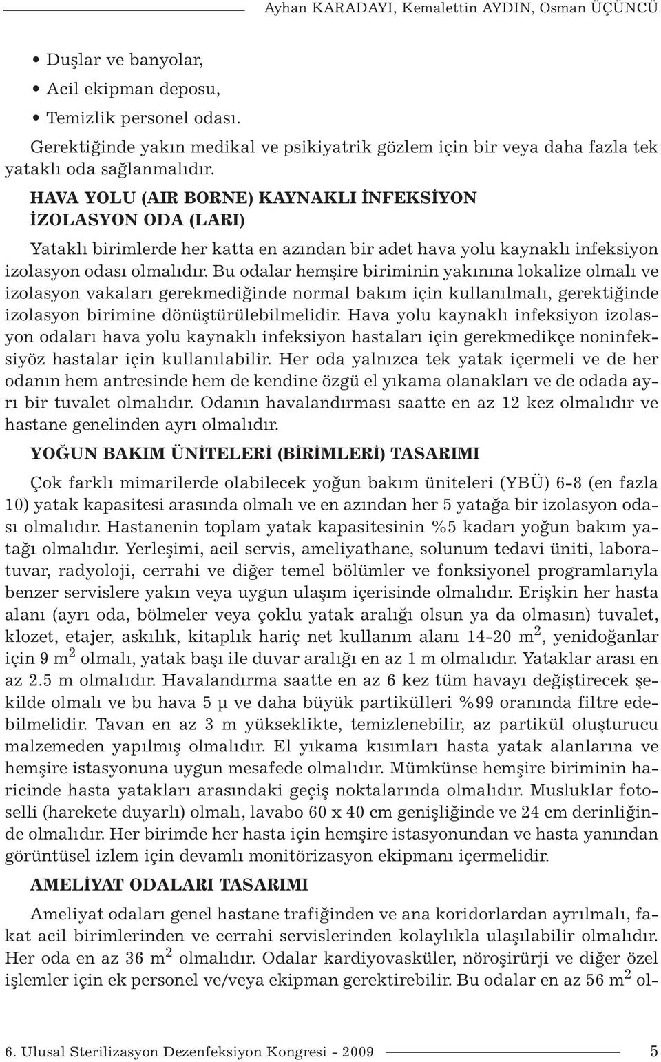 HAVA YOLU (AIR BORNE) KAYNAKLI İNFEKSİYON İZOLASYON ODA (LARI) Yataklı birimlerde her katta en azından bir adet hava yolu kaynaklı infeksiyon izolasyon odası olmalıdır.