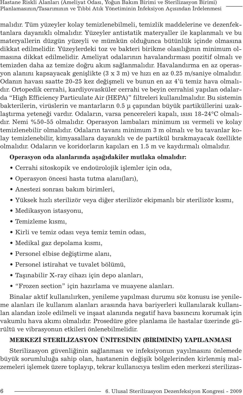 Yüzeyler antistatik materyaller ile kaplanmalı ve bu materyallerin düzgün yüzeyli ve mümkün olduğunca bütünlük içinde olmasına dikkat edilmelidir.