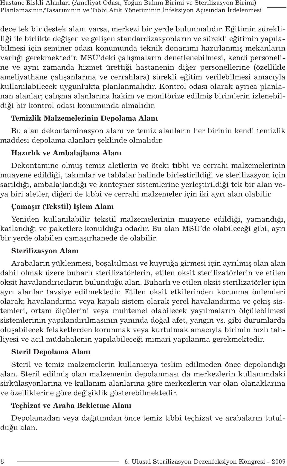 Eğitimin sürekliliği ile birlikte değişen ve gelişen standardizasyonların ve sürekli eğitimin yapılabilmesi için seminer odası konumunda teknik donanımı hazırlanmış mekanların varlığı gerekmektedir.