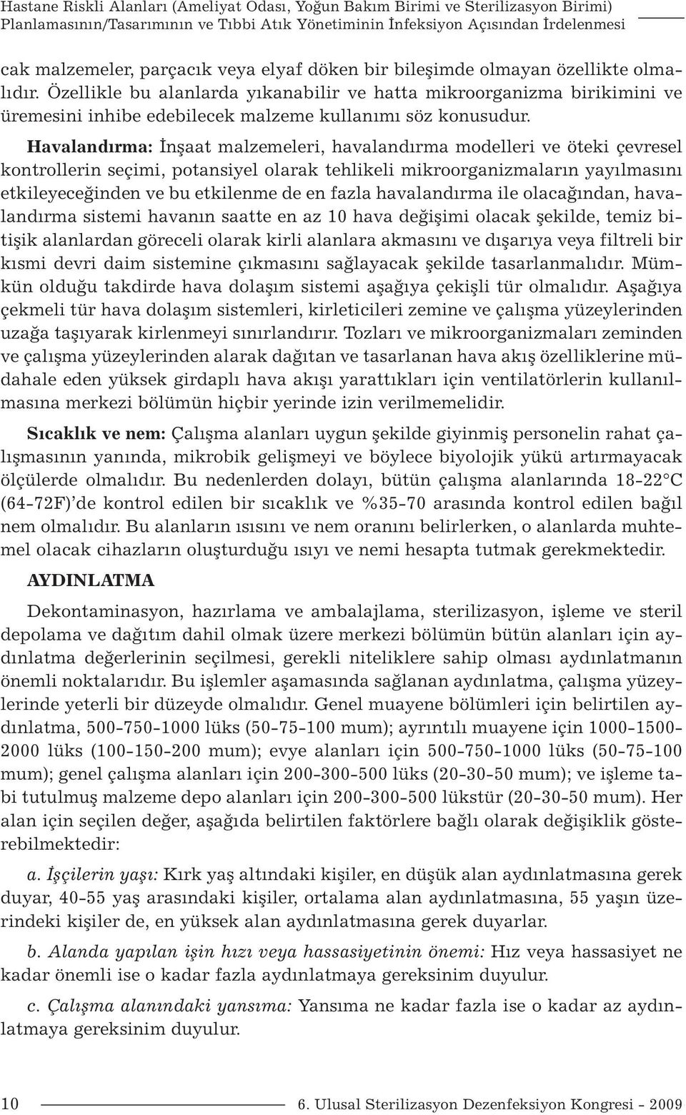 Havalandırma: İnşaat malzemeleri, havalandırma modelleri ve öteki çevresel kontrollerin seçimi, potansiyel olarak tehlikeli mikroorganizmaların yayılmasını etkileyeceğinden ve bu etkilenme de en