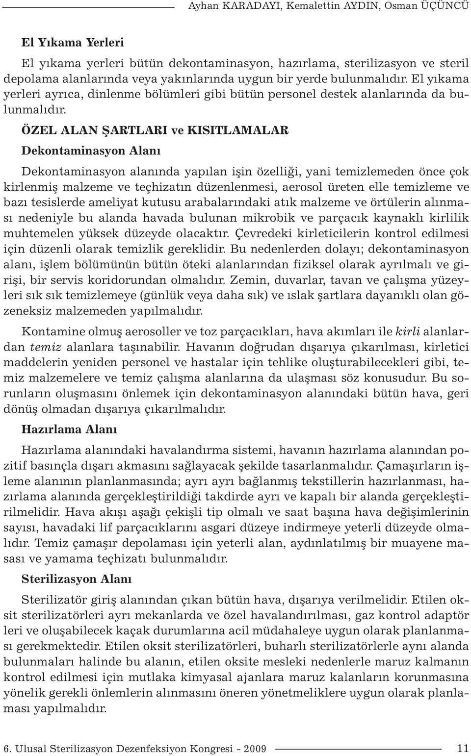 ÖZEL ALAN ŞARTLARI ve KISITLAMALAR Dekontaminasyon Alanı Dekontaminasyon alanında yapılan işin özelliği, yani temizlemeden önce çok kirlenmiş malzeme ve teçhizatın düzenlenmesi, aerosol üreten elle