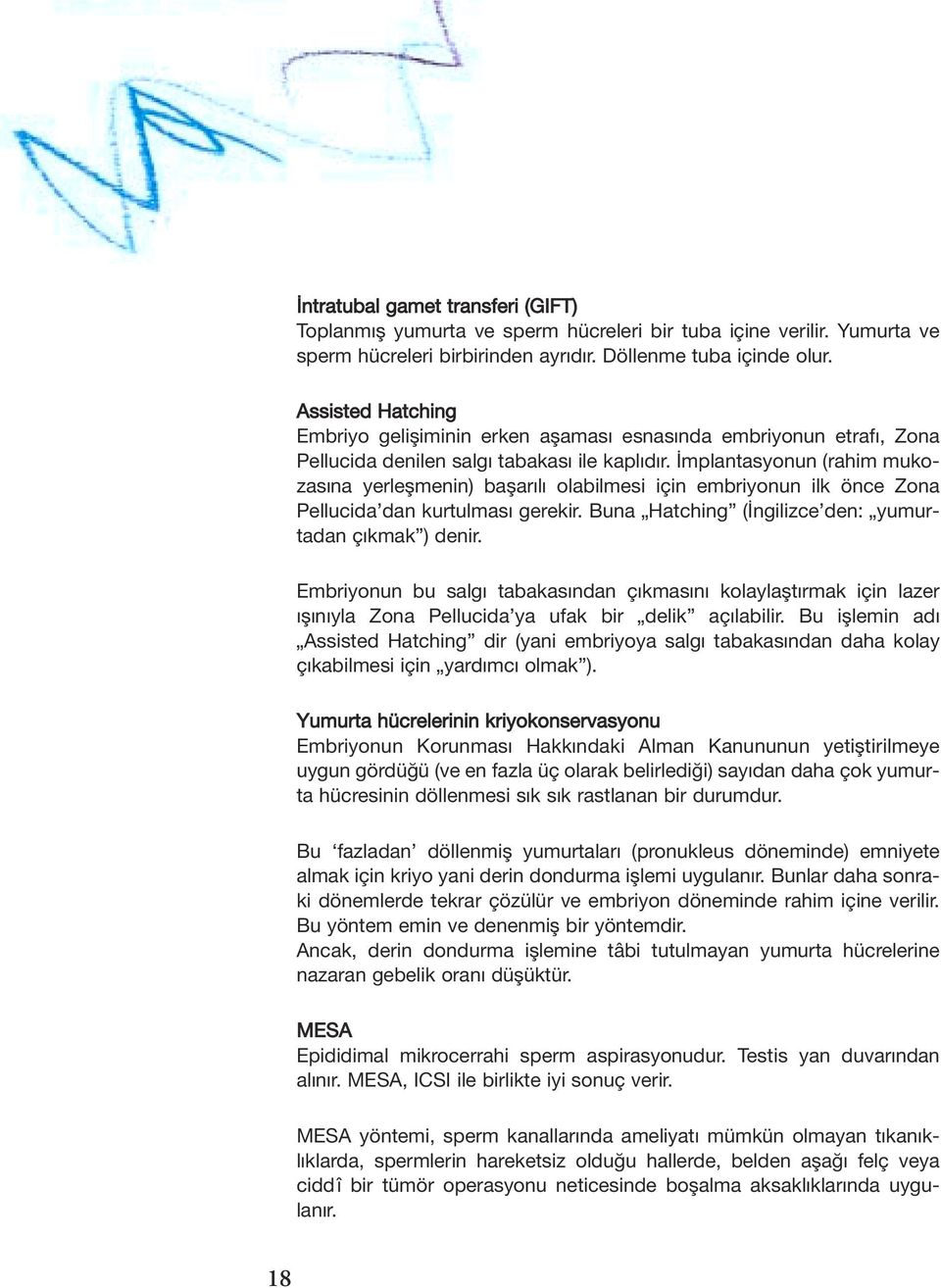 Ûmplantasyonun (rahim mukozas na yerle menin) ba ar l olabilmesi için embriyonun ilk önce Zona Pellucida dan kurtulmas gerekir. Buna Hatching (Ûngilizce den: yumurtadan ç kmak ) denir.