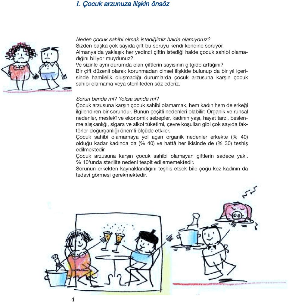 Bir çift düzenli olarak korunmadan cinsel ili kide bulunup da bir y l içerisinde hamilelik olu mad durumlarda çocuk arzusuna kar n çocuk sahibi olamama veya steriliteden söz ederiz. Sorun bende mi?