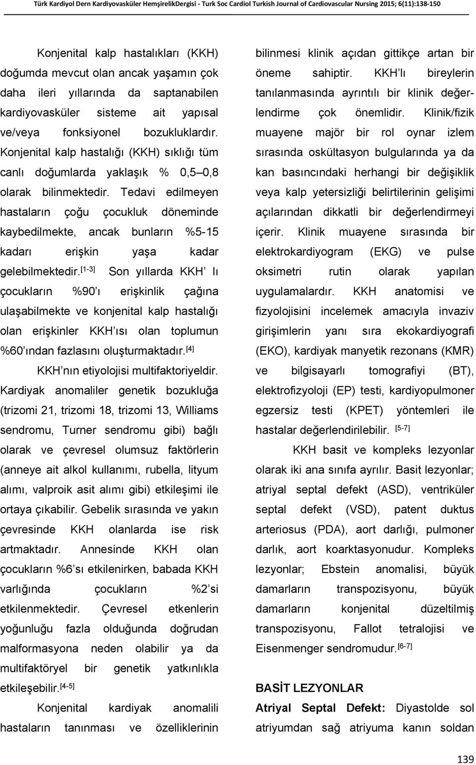 Tedavi edilmeyen hastaların çoğu çocukluk döneminde kaybedilmekte, ancak bunların %5-15 kadarı erişkin yaşa kadar gelebilmektedir.