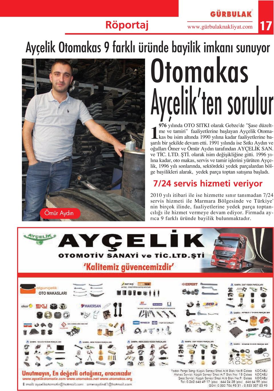 Ayçelik Otomakas bu isim alt nda 1990 y l na kadar faaliyetlerine baflar l bir flekilde devam etti. 1991 y l nda ise S tk Ayd n ve o ullar Ömer ve Ömür Ayd n taraf ndan AYÇEL K SAN. ve T C. LTD. fit.