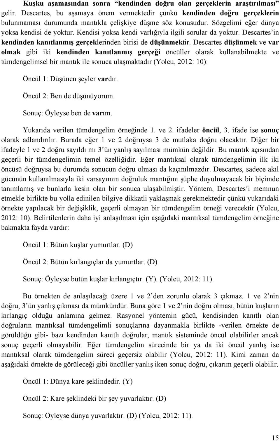 Kendisi yoksa kendi varlığıyla ilgili sorular da yoktur. Descartes in kendinden kanıtlanmış gerçeklerinden birisi de düşünmektir.