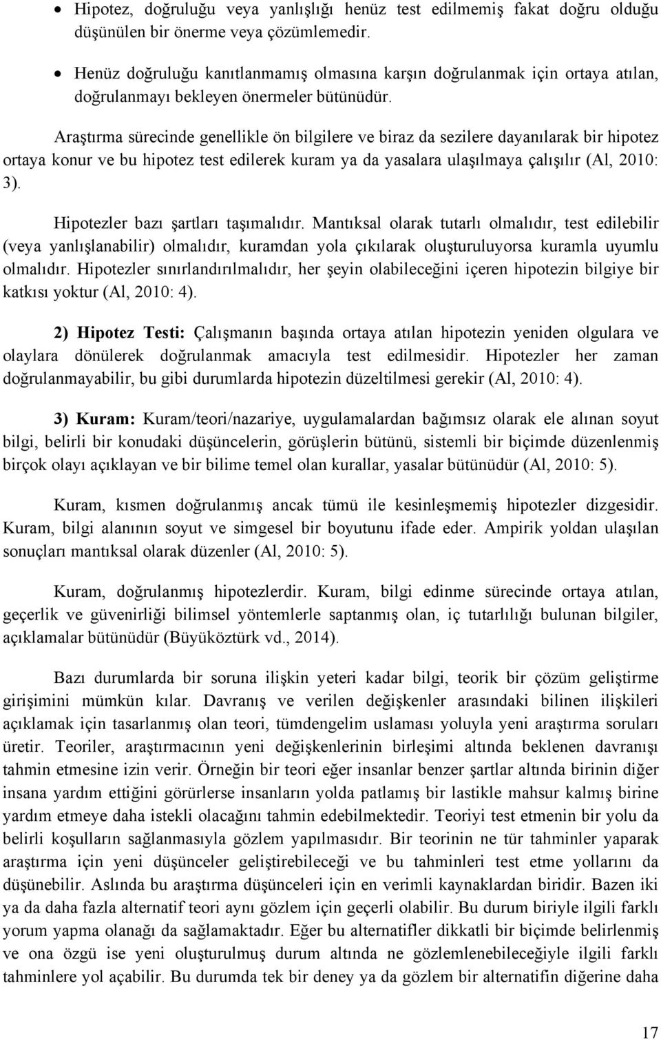 Araştırma sürecinde genellikle ön bilgilere ve biraz da sezilere dayanılarak bir hipotez ortaya konur ve bu hipotez test edilerek kuram ya da yasalara ulaşılmaya çalışılır (Al, 2010: 3).