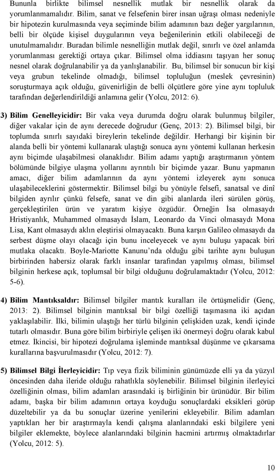 beğenilerinin etkili olabileceği de unutulmamalıdır. Buradan bilimle nesnelliğin mutlak değil, sınırlı ve özel anlamda yorumlanması gerektiği ortaya çıkar.