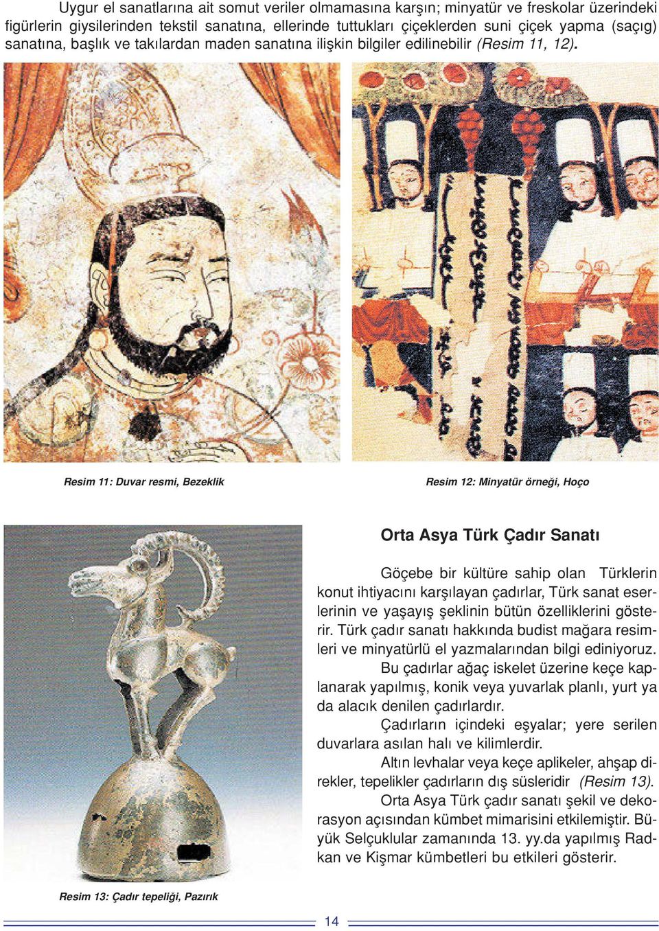 Resim 11: Duvar resmi, Bezeklik Resim 12: Minyatür örne i, Hoço Orta Asya Türk Çad r Sanat Göçebe bir kültüre sahip olan Türklerin konut ihtiyac n karfl layan çad rlar, Türk sanat eserlerinin ve