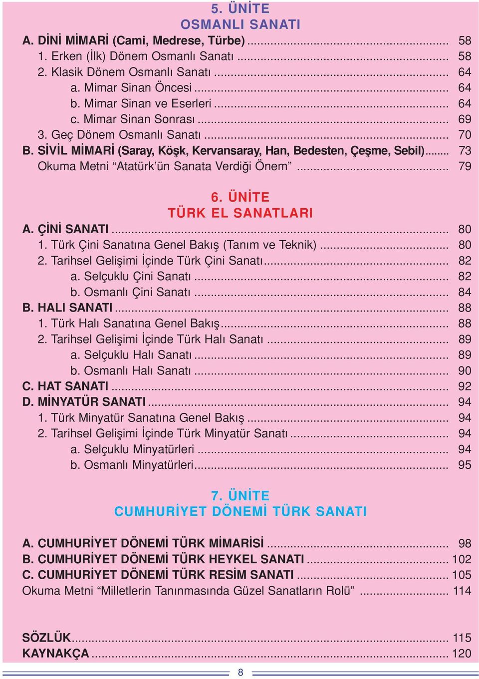 ÜN TE TÜRK EL SANATLARI A. Ç N SANATI... 80 1. Türk Çini Sanat na Genel Bak fl (Tan m ve Teknik)... 80 2. Tarihsel Geliflimi çinde Türk Çini Sanat... 82 a. Selçuklu Çini Sanat... 82 b.