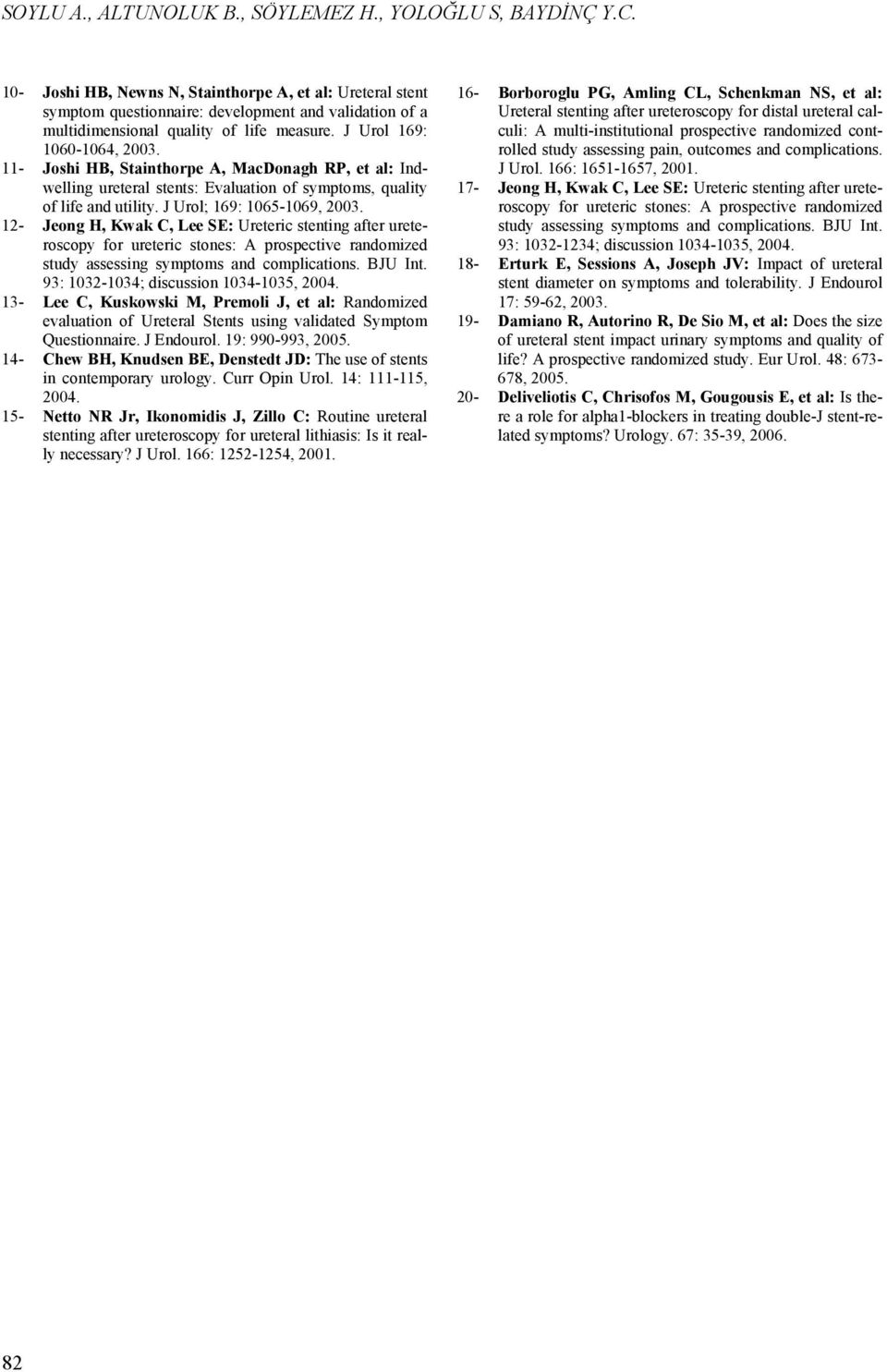 11- Joshi HB, Stainthorpe A, MacDonagh RP, et al: Indwelling ureteral stents: Evaluation of symptoms, quality of life and utility. J Urol; 169: 1065-1069, 2003.