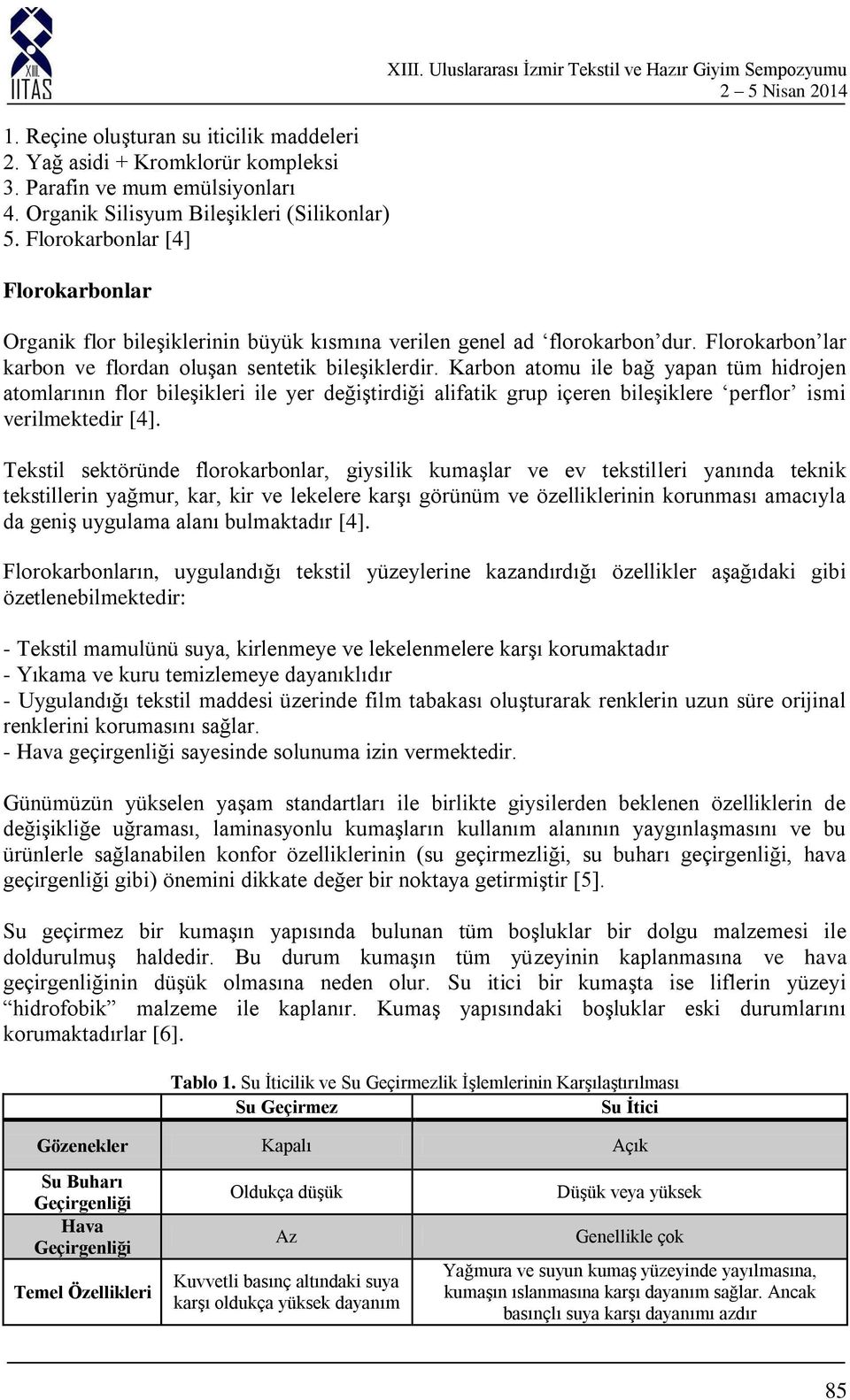 Karbon atomu ile bağ yapan tüm hidrojen atomlarının flor bileşikleri ile yer değiştirdiği alifatik grup içeren bileşiklere perflor ismi verilmektedir [4].