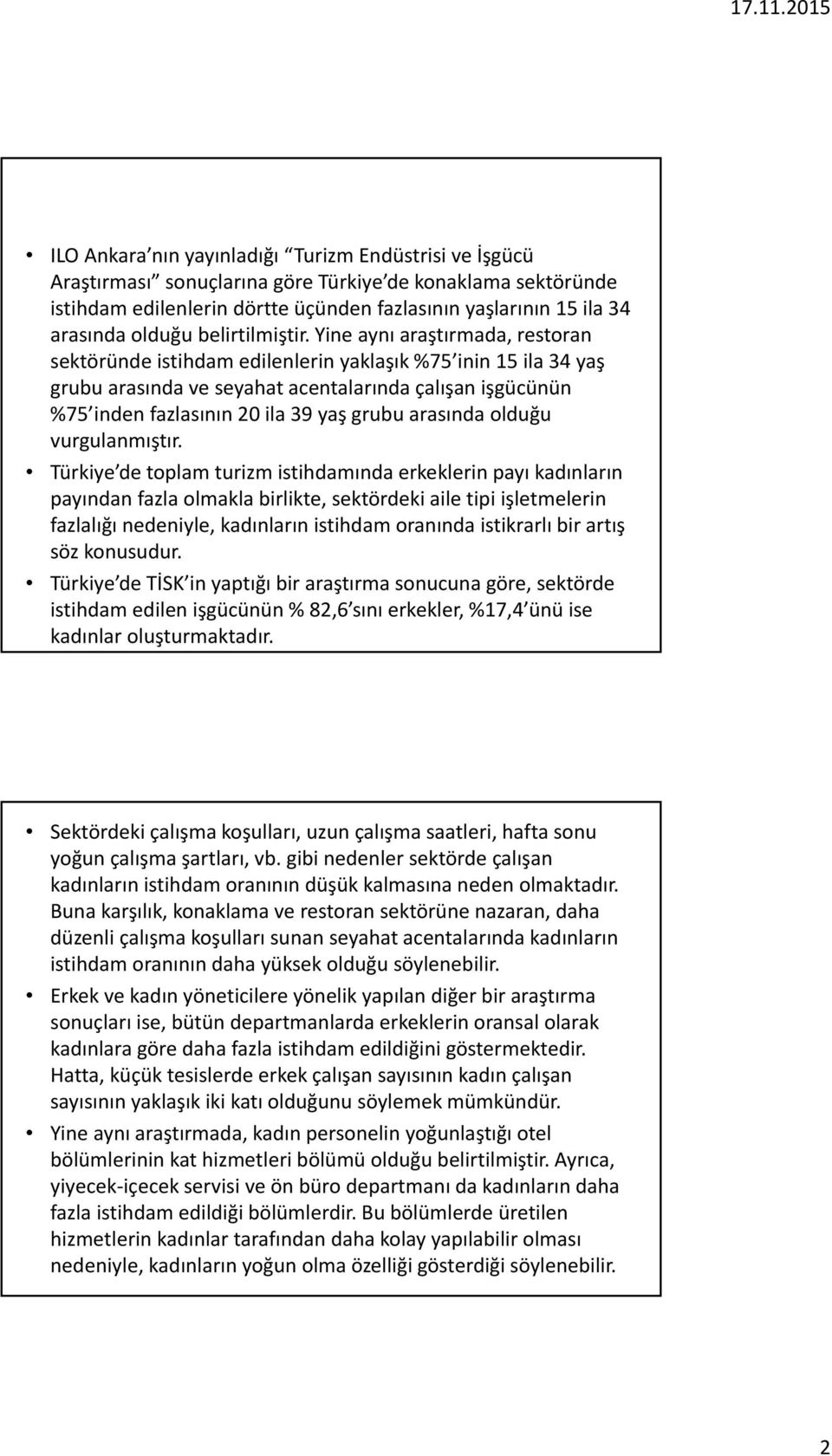 Yine aynı araştırmada, restoran sektöründe istihdam edilenlerin yaklaşık %75 inin 15 ila 34 yaş grubu arasında ve seyahat acentalarında çalışan işgücünün %75 inden fazlasının 20 ila 39 yaş grubu