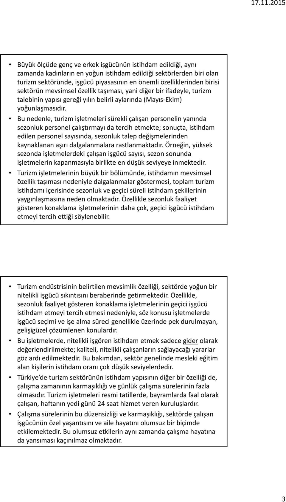 Bu nedenle, turizm işletmeleri sürekli çalışan personelin yanında sezonluk personel çalıştırmayı da tercih etmekte; sonuçta, istihdam edilen personel sayısında, sezonluk talep değişmelerinden