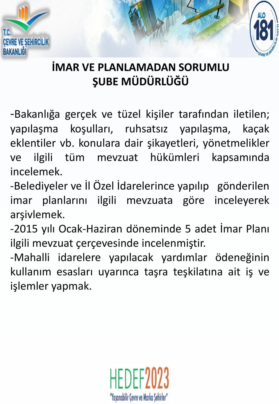 -Belediyeler ve İl Özel İdarelerince yapılıp gönderilen imar planlarını ilgili mevzuata göre inceleyerek arşivlemek.