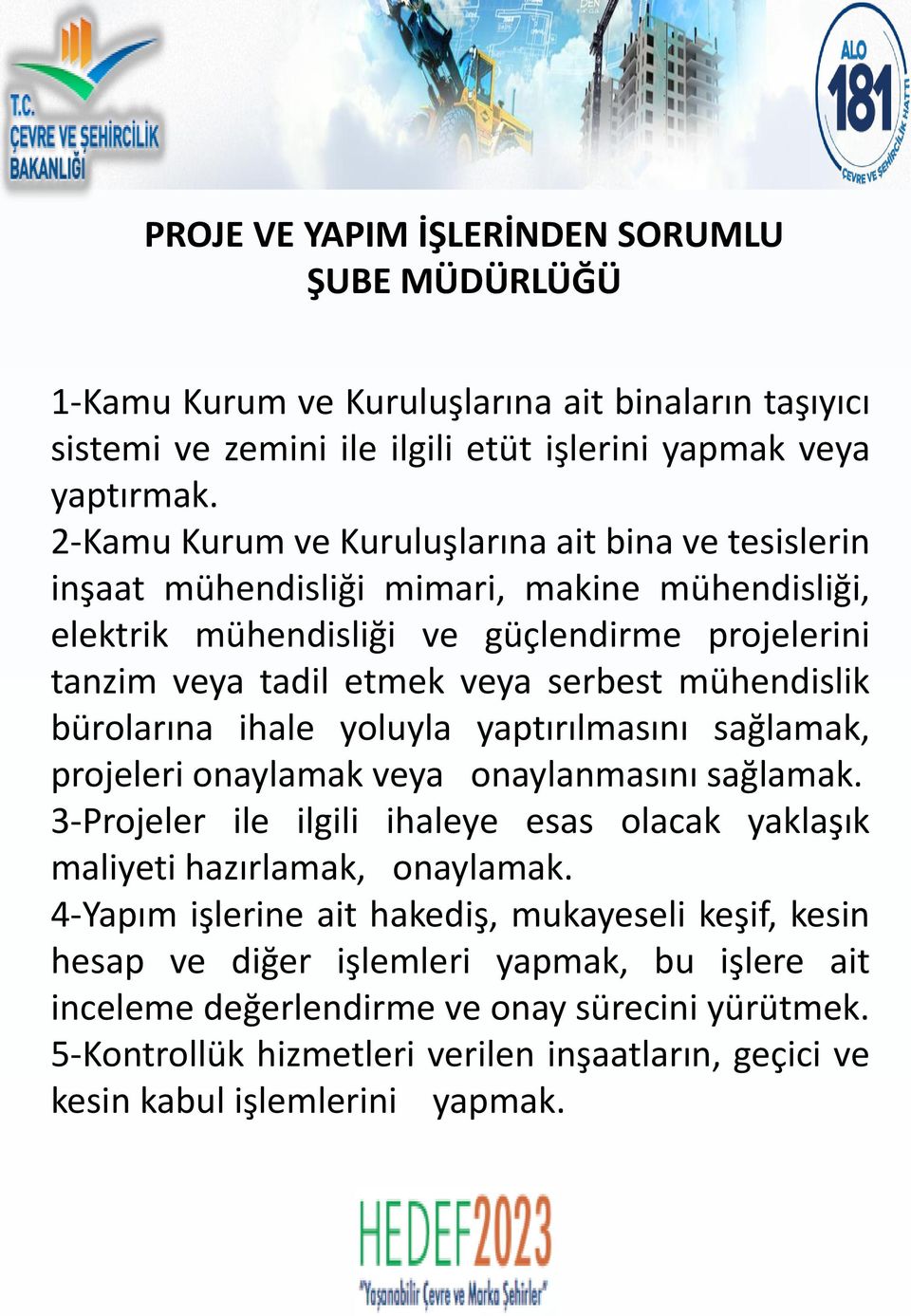 mühendislik bürolarına ihale yoluyla yaptırılmasını sağlamak, projeleri onaylamak veya onaylanmasını sağlamak. 3-Projeler ile ilgili ihaleye esas olacak yaklaşık maliyeti hazırlamak, onaylamak.