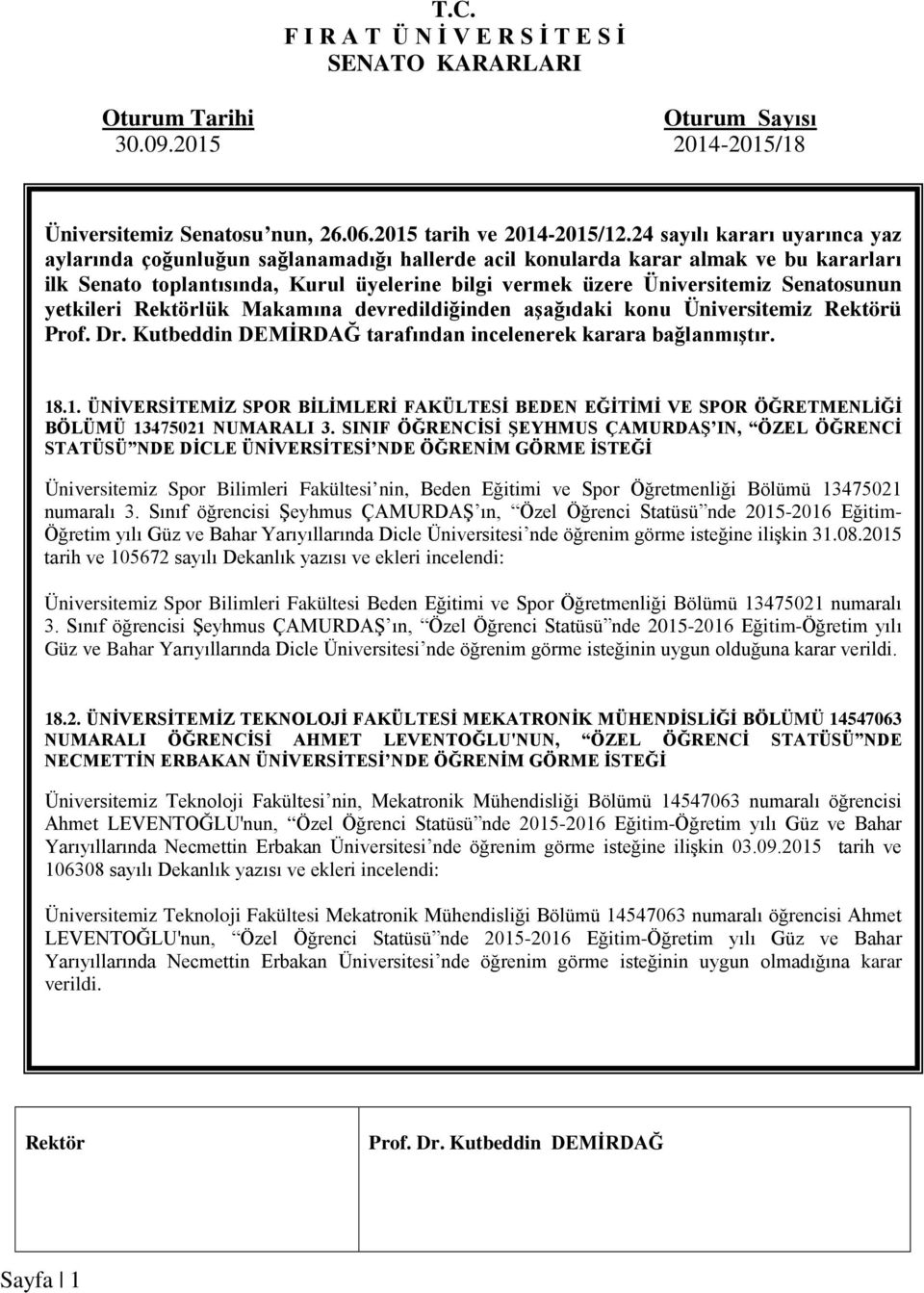 Senatosunun yetkileri lük Makamına devredildiğinden aşağıdaki konu Üniversitemiz ü tarafından incelenerek karara bağlanmıştır. 18