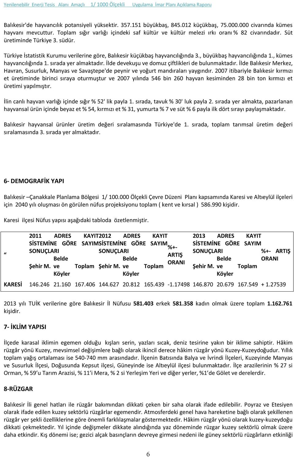 Türkiye İstatistik Kurumu verilerine göre, Balıkesir küçükbaş hayvancılığında 3., büyükbaş hayvancılığında 1., kümes hayvancılığında 1. sırada yer almaktadır.