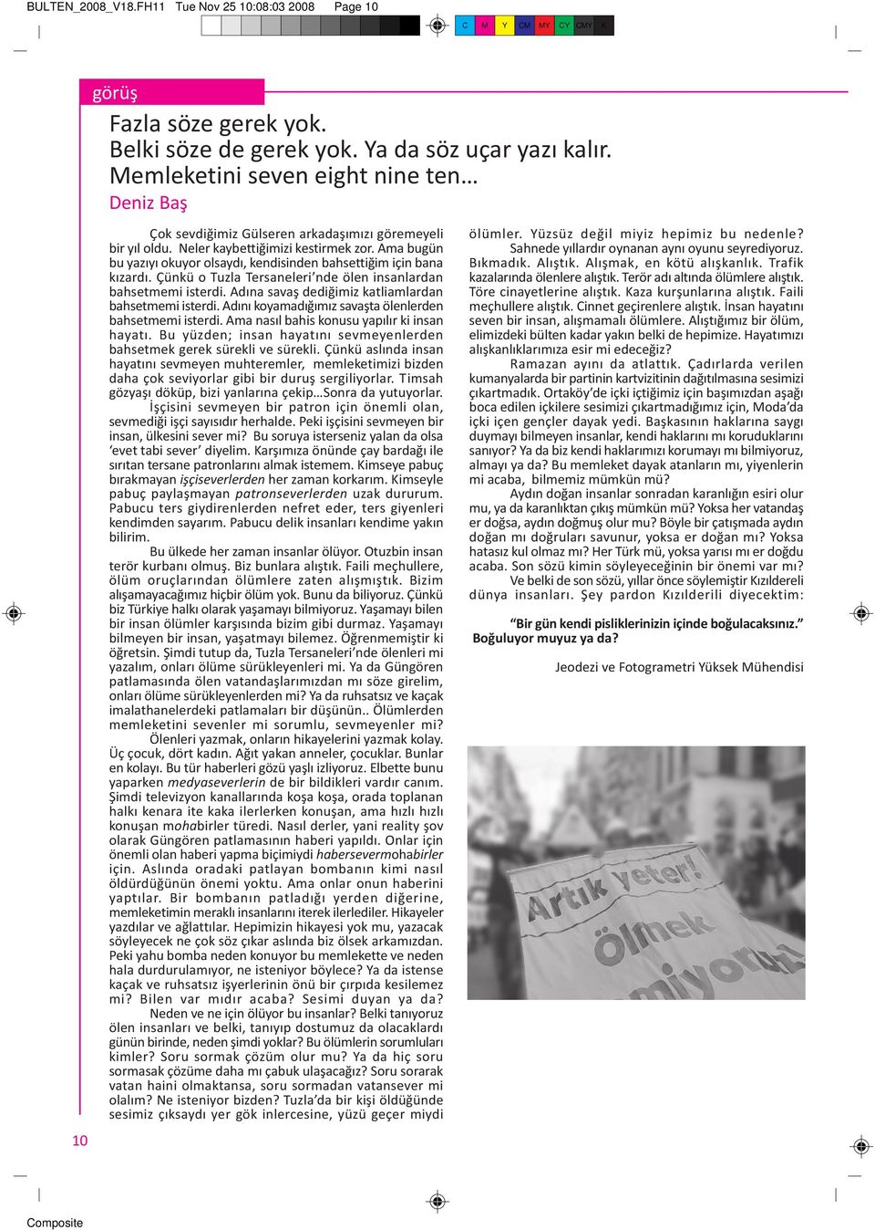 Ama bugün bu yazýyý okuyor olsaydý, kendisinden bahsettiðim için bana kýzardý. Çünkü o Tuzla Tersaneleri nde ölen insanlardan bahsetmemi isterdi.