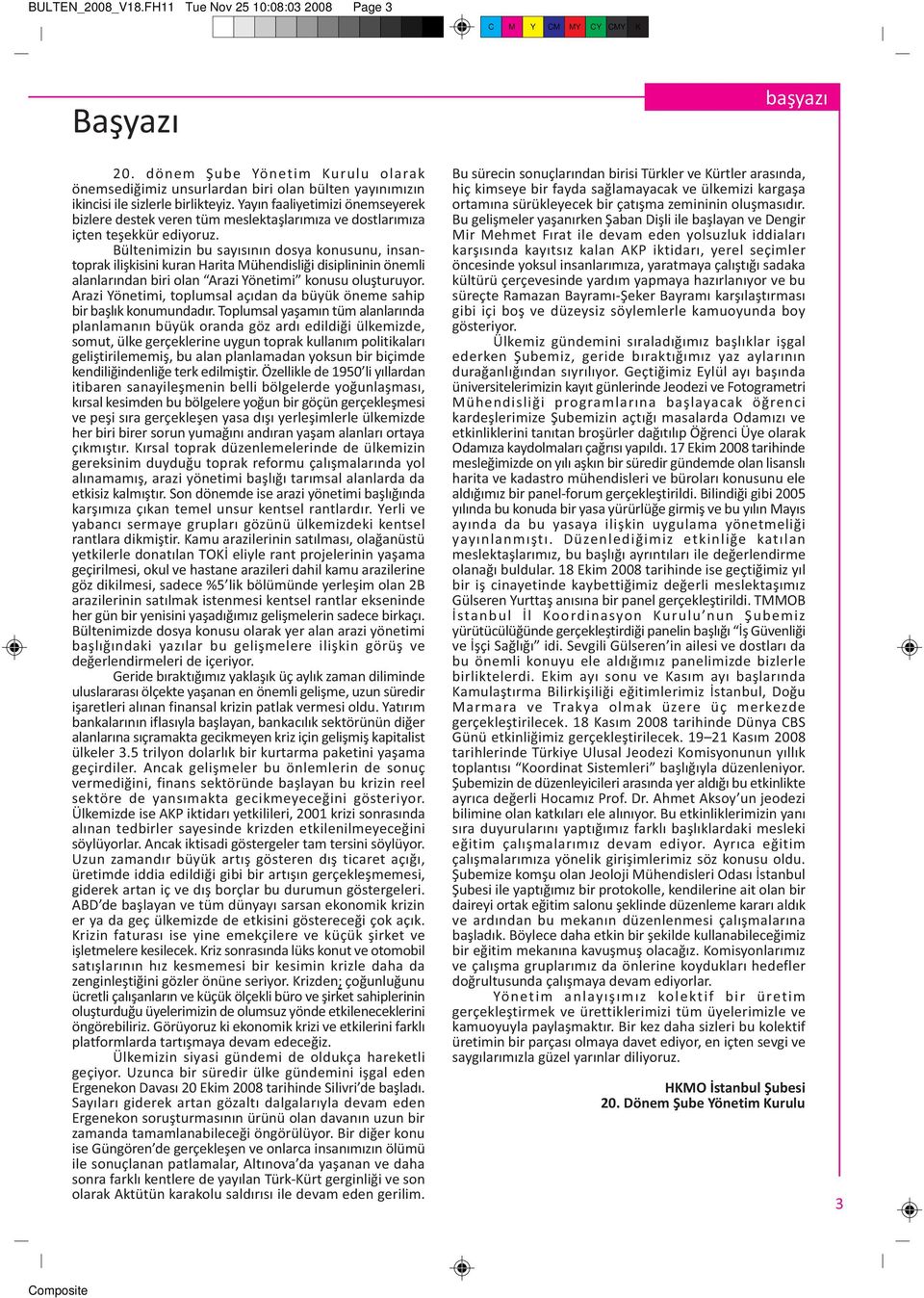 Bültenimizin bu sayýsýnýn dosya konusunu, insantoprak iliþkisini kuran Harita Mühendisliði disiplininin önemli alanlarýndan biri olan Arazi Yönetimi konusu oluþturuyor.