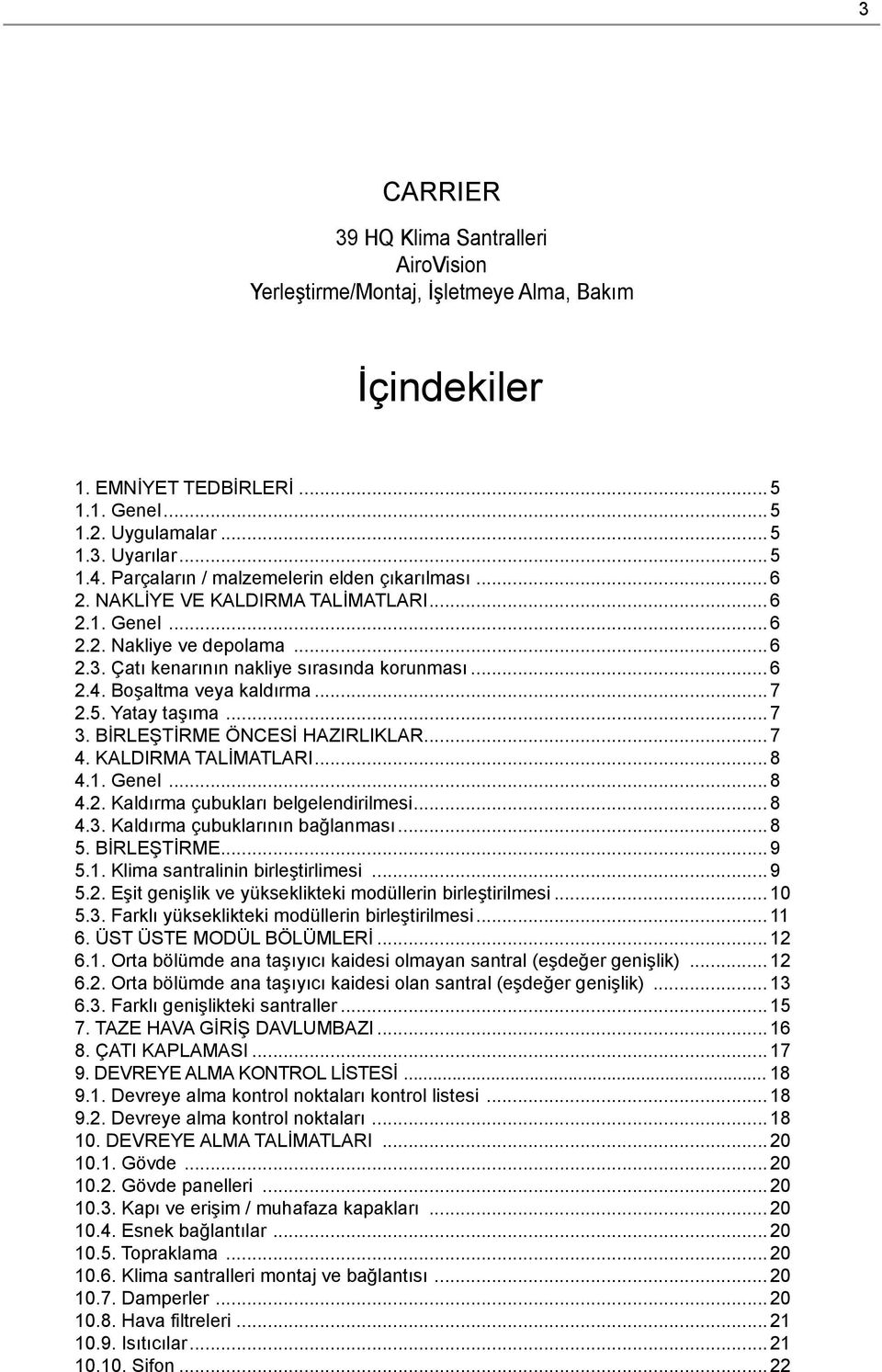 Boşaltma veya kaldırma...7 2.5. Yatay taşıma...7 3. BİRLEŞTİRME ÖNCESİ HAZIRLIKLAR...7 4. KALDIRMA TALİMATLARI...8 4.1. Genel...8 4.2. Kaldırma çubukları belgelendirilmesi...8 4.3. Kaldırma çubuklarının bağlanması.