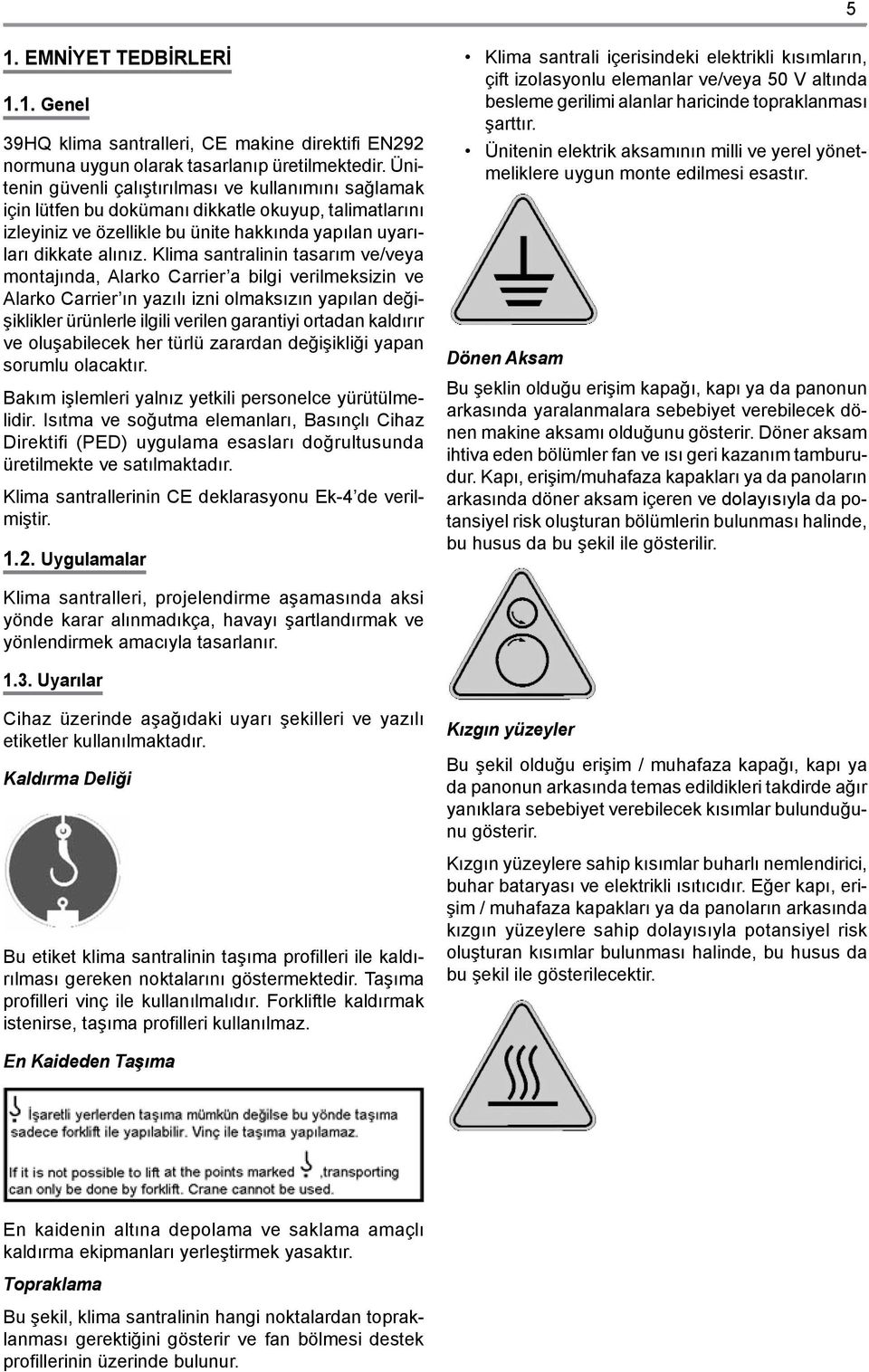 air handling In order accordance units to guarantee (AHUs) with the has safe CE been operation machine designed and directive and use of manufactured 39HQ the EN292.