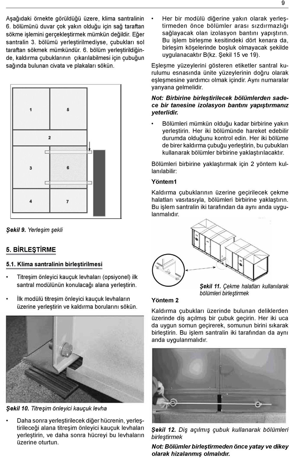 Her bir modülü diğerine yakın olarak yerleştirmeden önce bölümler arası sızdırmazlığı sağlayacak olan izolasyon bantını yapıştırın.