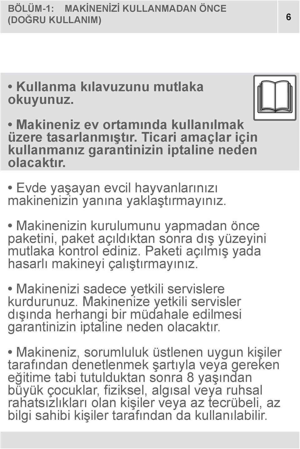 Makinenizin kurulumunu yapmadan önce paketini, paket açıldıktan sonra dış yüzeyini mutlaka kontrol ediniz. Paketi açılmış yada hasarlı makineyi çalıştırmayınız.