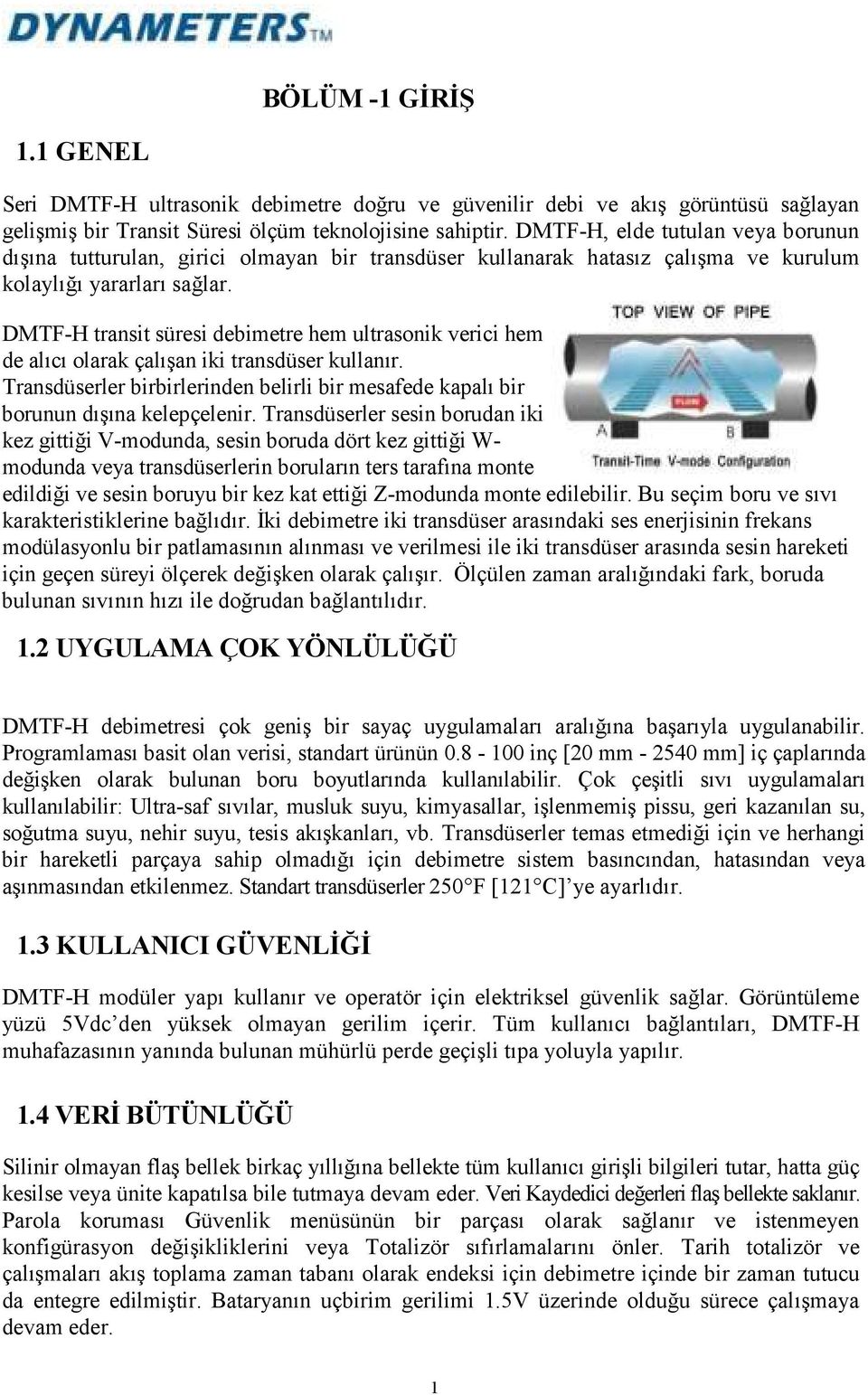 DMTF-H transit süresi debimetre hem ultrasonik verici hem de alıcı olarak çalışan iki transdüser kullanır. Transdüserler birbirlerinden belirli bir mesafede kapalı bir borunun dışına kelepçelenir.