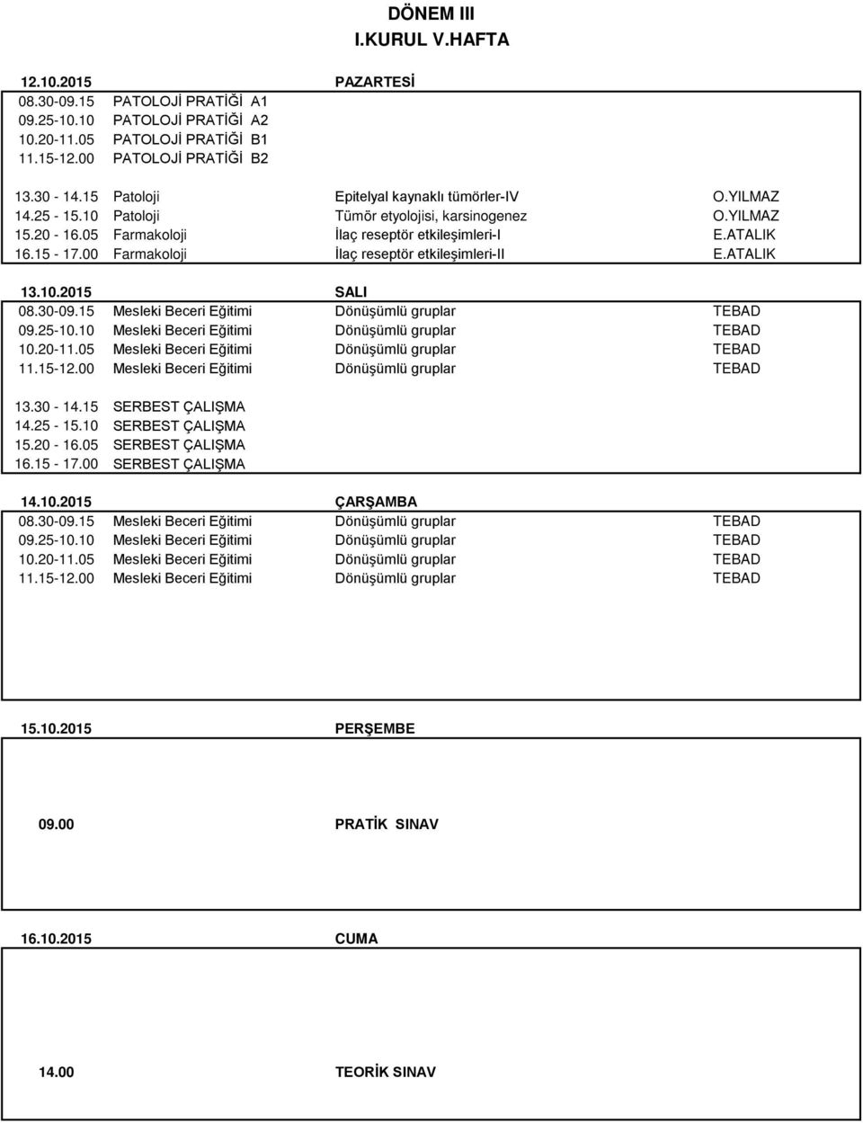 00 Farmakoloji İlaç reseptör etkileşimleri-ii E.ATALIK 13.10.2015 SALI 13.30-14.15 SERBEST ÇALIŞMA 14.25-15.