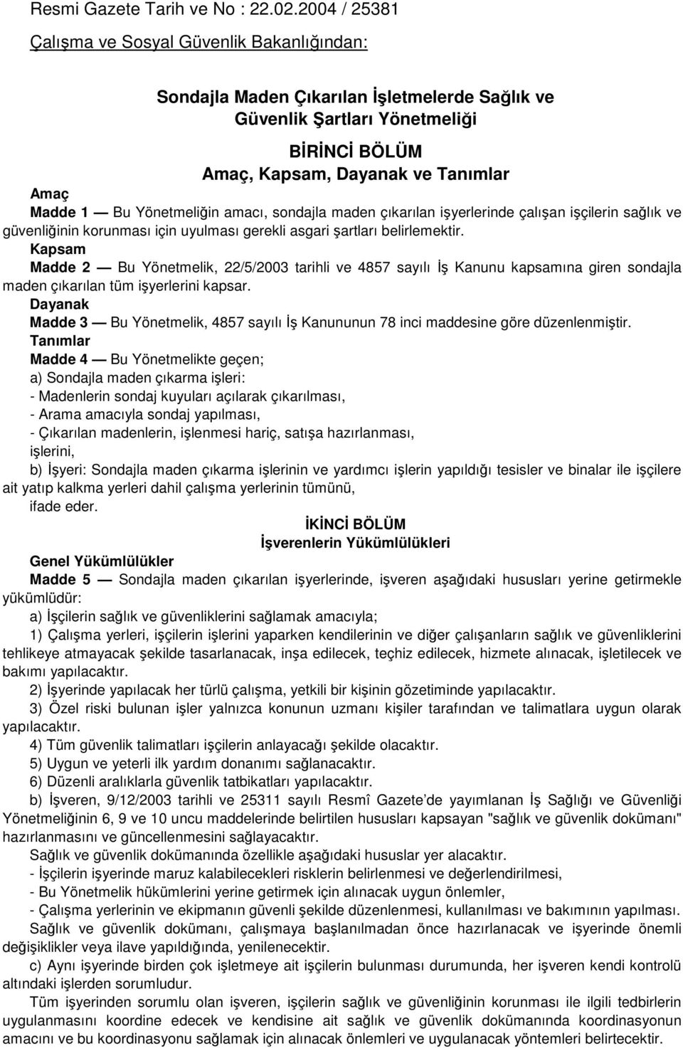 Yönetmeliğin amacı, sondajla maden çıkarılan işyerlerinde çalışan işçilerin sağlık ve güvenliğinin korunması için uyulması gerekli asgari şartları belirlemektir.