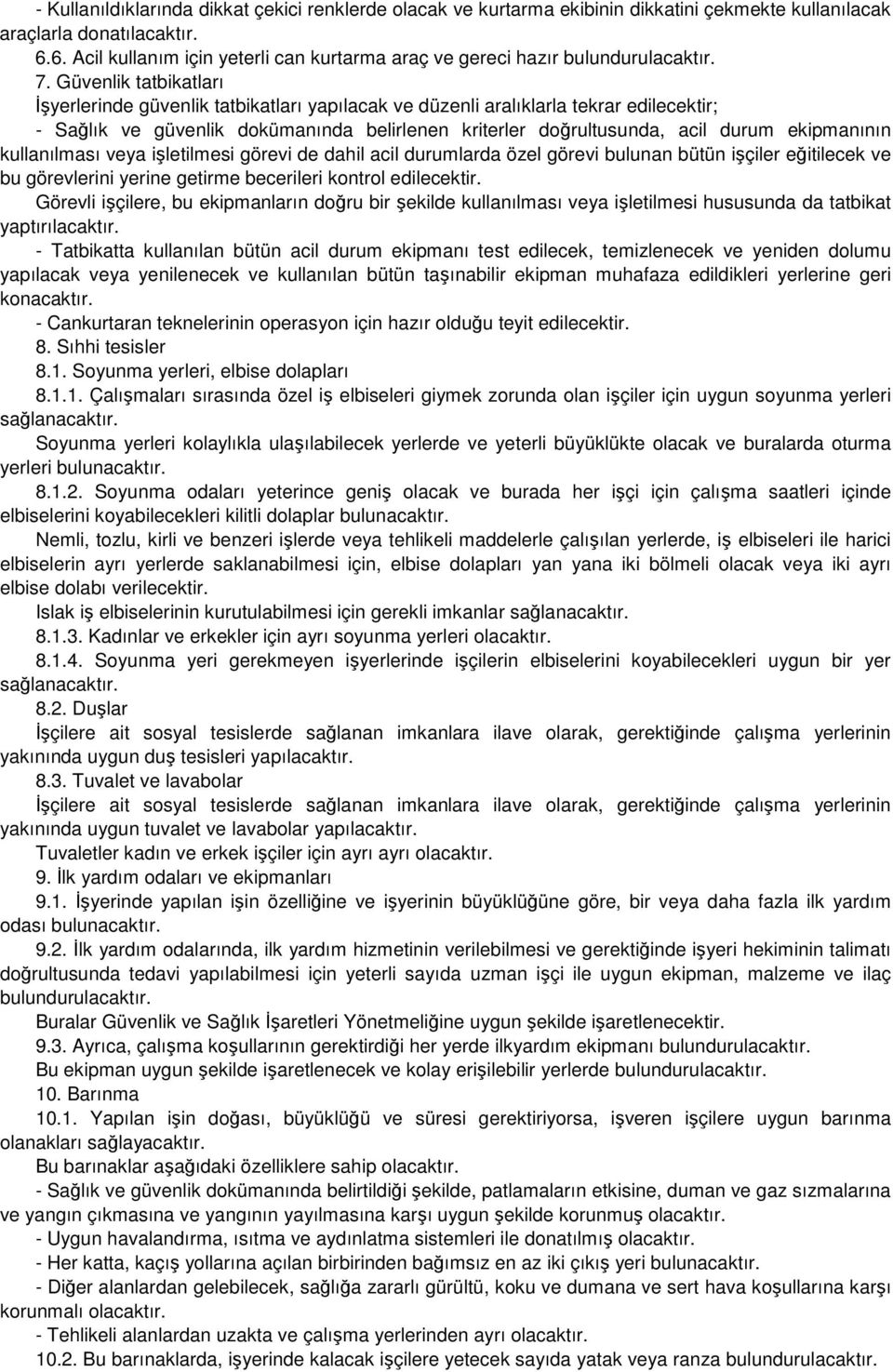 Güvenlik tatbikatları Đşyerlerinde güvenlik tatbikatları yapılacak ve düzenli aralıklarla tekrar edilecektir; - Sağlık ve güvenlik dokümanında belirlenen kriterler doğrultusunda, acil durum