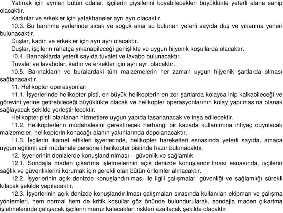 Duşlar, işçilerin rahatça yıkanabileceği genişlikte ve uygun hijyenik koşullarda olacaktır. 10.4. Barınaklarda yeterli sayıda tuvalet ve lavabo bulunacaktır.