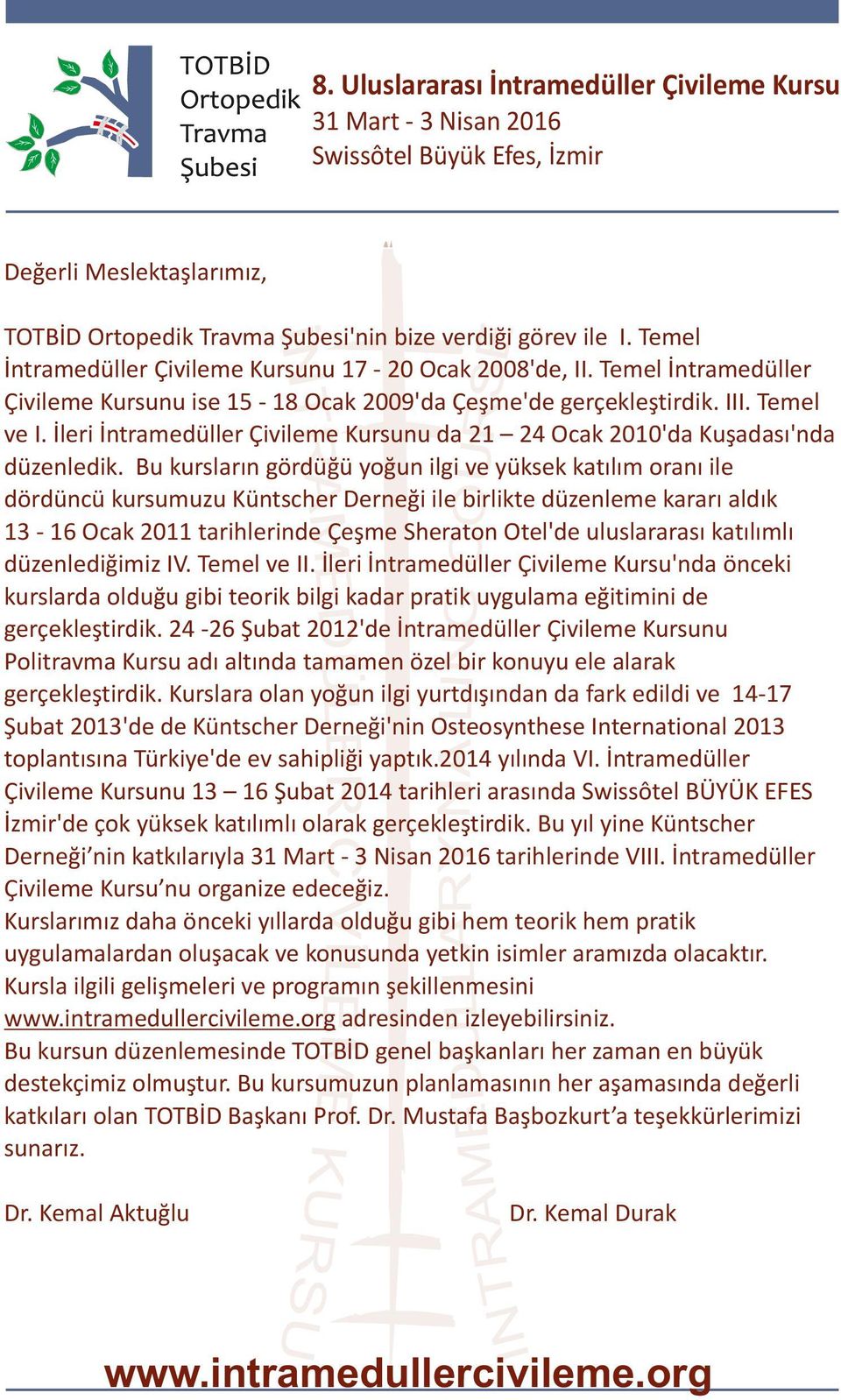 Bu kursların gördüğü yoğun ilgi ve yüksek katılım oranı ile dördüncü kursumuzu Küntscher Derneği ile birlikte düzenleme kararı aldık 13-16 Ocak 2011 tarihlerinde Çeşme Sheraton Otel'de uluslararası