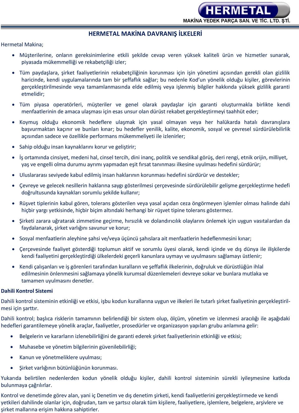 rekabetçiliğinin korunması için işin yönetimi açısından gerekli olan gizlilik haricinde, kendi uygulamalarında tam bir şeffaflık sağlar; bu nedenle Kod un yönelik olduğu kişiler, görevlerinin