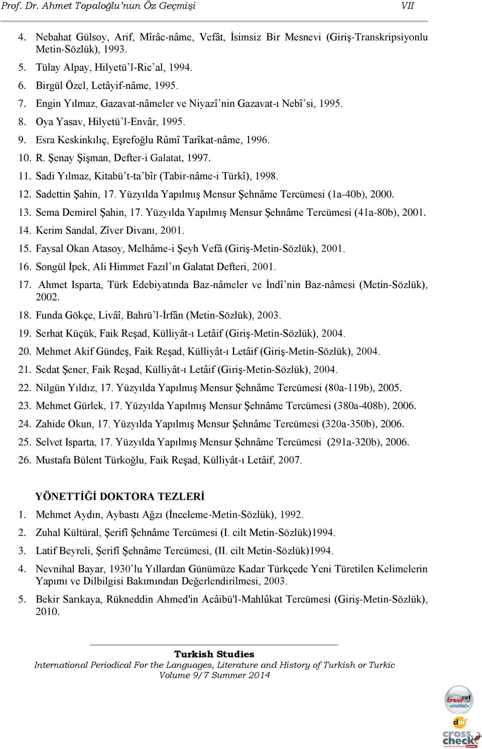 10. R. Şenay Şişman, Defter-i Galatat, 1997. 11. Sadi Yılmaz, Kitabü t-ta bîr (Tabir-nâme-i Türkî), 1998. 12. Sadettin Şahin, 17. Yüzyılda Yapılmış Mensur Şehnâme Tercümesi (1a-40b), 2000. 13.