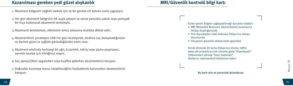 4. Abutmentinizi çevreleyen cildi her gün inceleyerek, etrafına saç dolaşmadığından ve derinin güzel ve sağlıklı göründüğünden emin olun. 5.