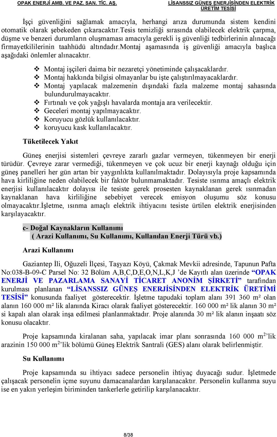 tesis temizliği sırasında olabilecek elektrik çarpma, düşme ve benzeri durumların oluşmaması amacıyla gerekli iş güvenliği tedbirlerinin alınacağı firmayetkililerinin taahhüdü altındadır.