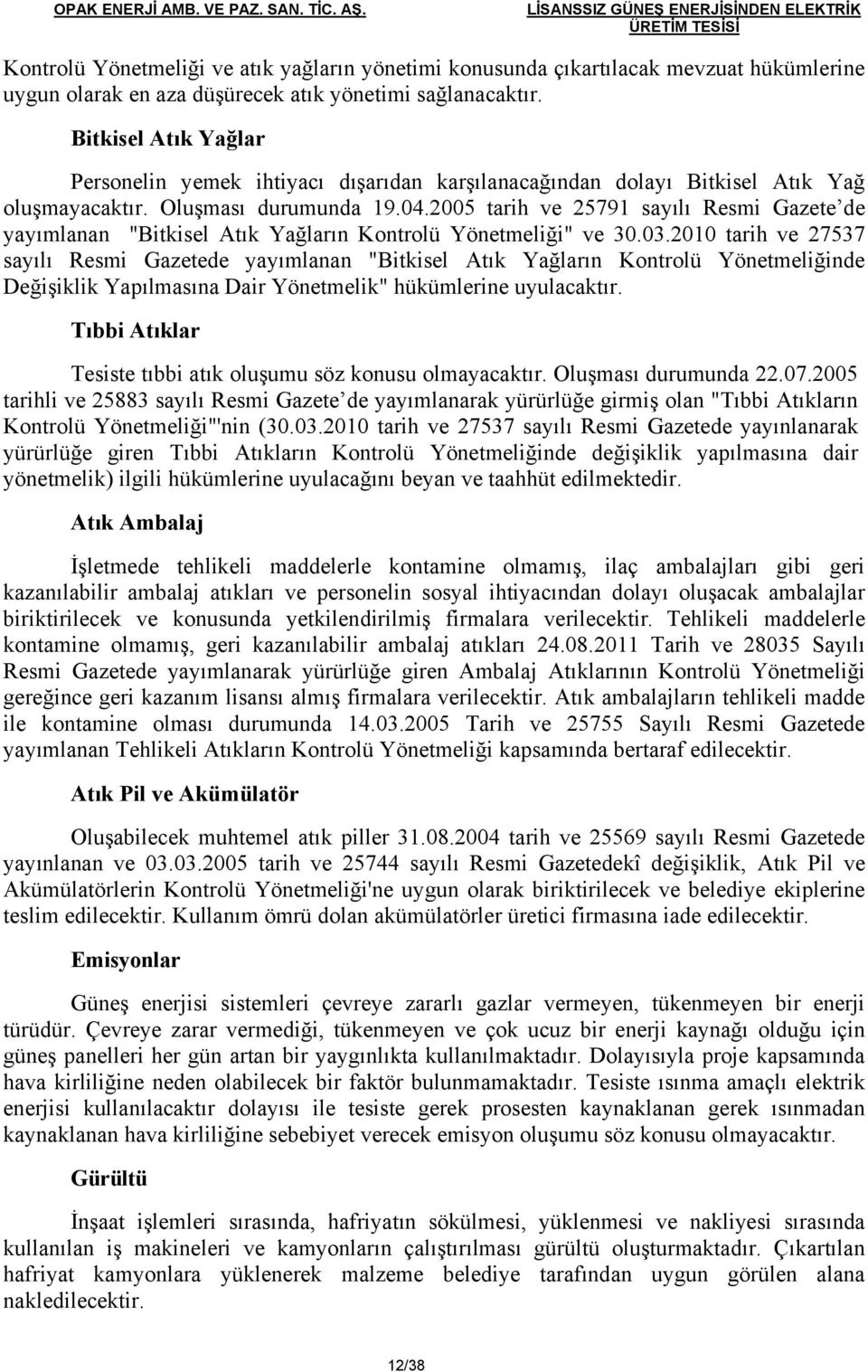 Bitkisel Atık Yağlar Personelin yemek ihtiyacı dışarıdan karşılanacağından dolayı Bitkisel Atık Yağ oluşmayacaktır. Oluşması durumunda 19.04.