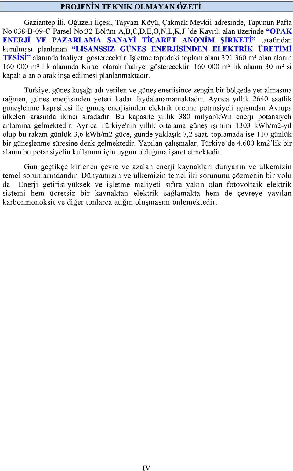 İşletme tapudaki toplam alanı 391 360 m² olan alanın 160 000 m² lik alanında Kiracı olarak faaliyet gösterecektir. 160 000 m² lik alanın 30 m² si kapalı alan olarak inşa edilmesi planlanmaktadır.