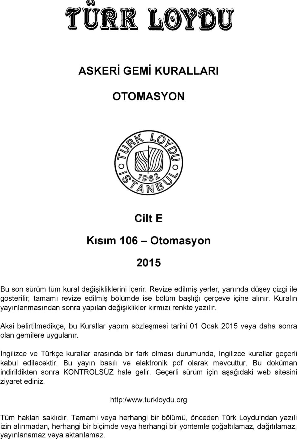 Kuralın yayınlanmasından sonra yapılan değişiklikler kırmızı renkte yazılır. Aksi belirtilmedikçe, bu Kurallar yapım sözleşmesi tarihi 01 cak 2015 veya daha sonra olan gemilere uygulanır.