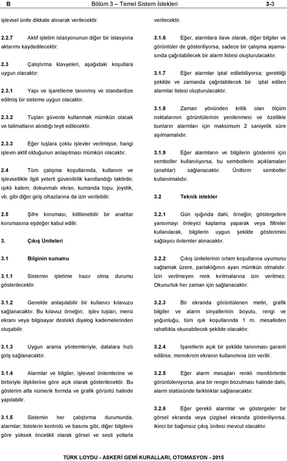 2.4 Tüm çalışma koşullarında, kullanım ve işlevsellikle ilgili yeterli güvenilirlik kanıtlandığı taktirde; ışıklı kalem, dokunmalı ekran, kumanda topu, joystik, vb.