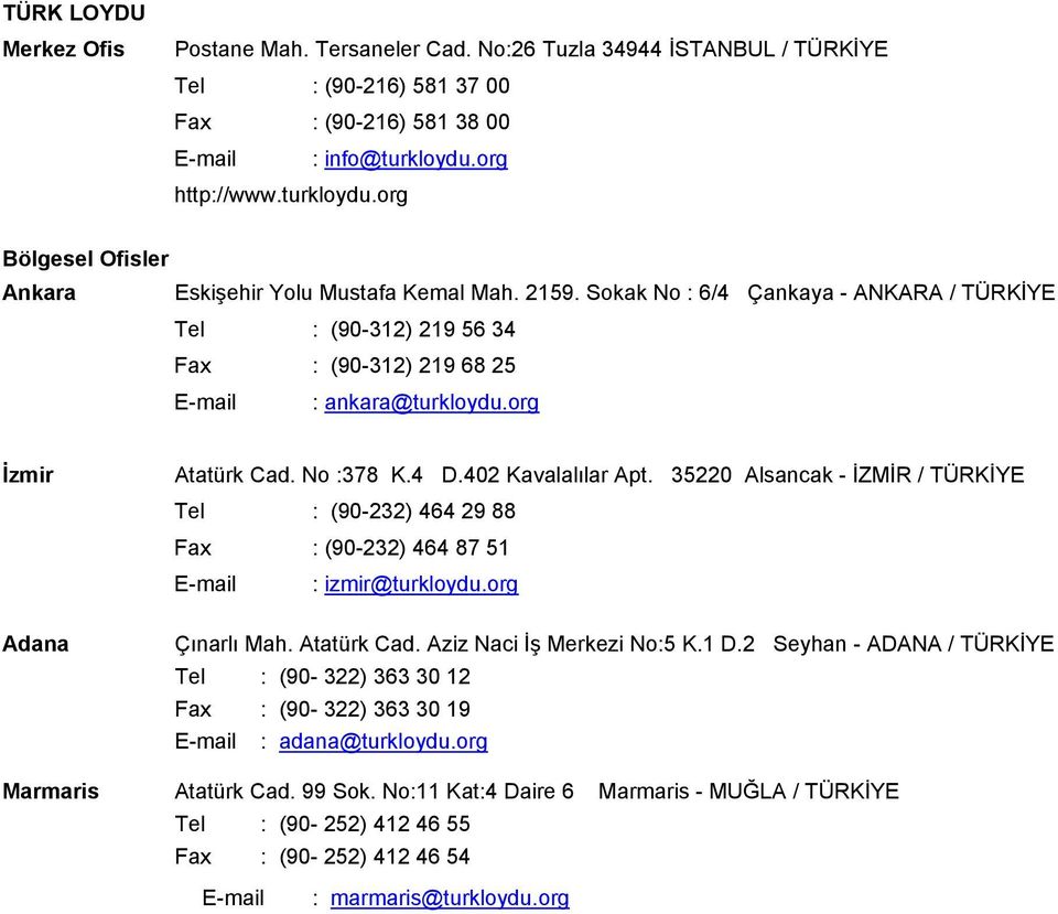 Sokak No : 6/4 Çankaya - ANKARA / TÜRKİYE Tel : (90-312) 219 56 34 Fax : (90-312) 219 68 25 E-mail : ankara@turkloydu.org İzmir Adana Atatürk Cad. No :378 K.4 D.402 Kavalalılar Apt.