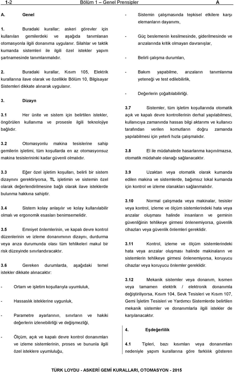 - Sistemin çalışmasında tepkisel etkilere karşı elemanların dayanımı, - Güç beslemenin kesilmesinde, giderilmesinde ve arızalarında kritik olmayan davranışlar, - Belirli çalışma durumları, 2.