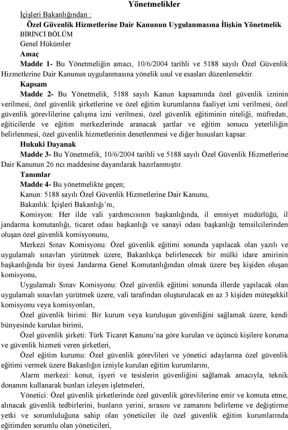 Kapsam Madde 2- Bu Yönetmelik, 5188 sayılı Kanun kapsamında özel güvenlik izninin verilmesi, özel güvenlik şirketlerine ve özel eğitim kurumlarına faaliyet izni verilmesi, özel güvenlik görevlilerine