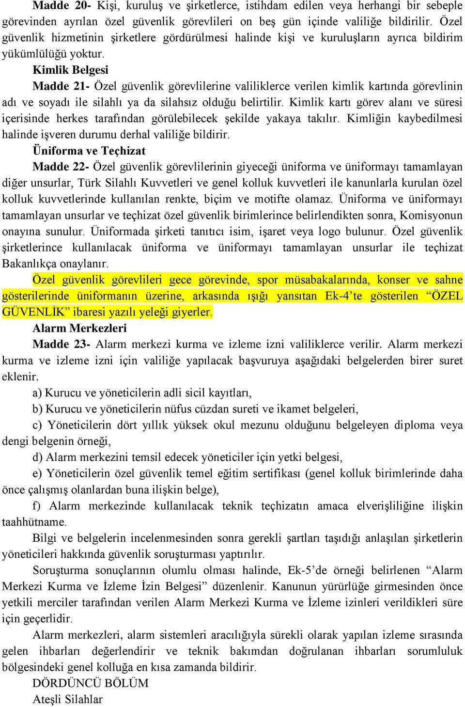 Kimlik Belgesi Madde 21- Özel güvenlik görevlilerine valiliklerce verilen kimlik kartında görevlinin adı ve soyadı ile silahlı ya da silahsız olduğu belirtilir.