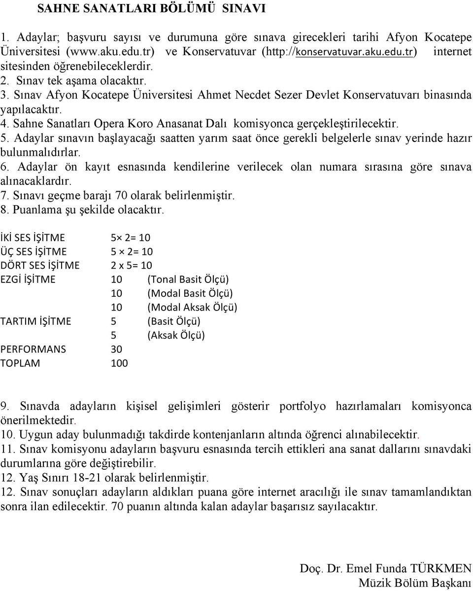 Sahne Sanatları Opera Koro Anasanat Dalı komisyonca gerçekleştirilecektir. 5. Adaylar sınavın başlayacağı saatten yarım saat önce gerekli belgelerle sınav yerinde hazır bulunmalıdırlar. 6.